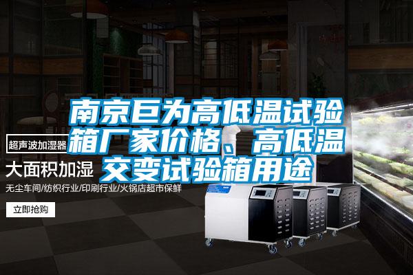 南京巨为高低温试验箱厂家价格、高低温交变试验箱用途