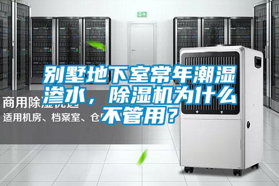 别墅地下室常年潮湿渗水，除湿机为什么不管用？
