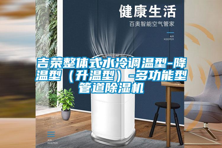 吉荣整体式水冷调温型-降温型（升温型）-多功能型管道除湿机