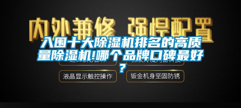 入围十大除湿机排名的高质量除湿机!哪个品牌口碑最好？