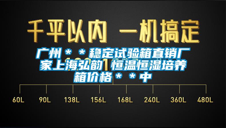 广州＊＊稳定试验箱直销厂家上海弘韵 恒温恒湿培养箱价格＊＊中
