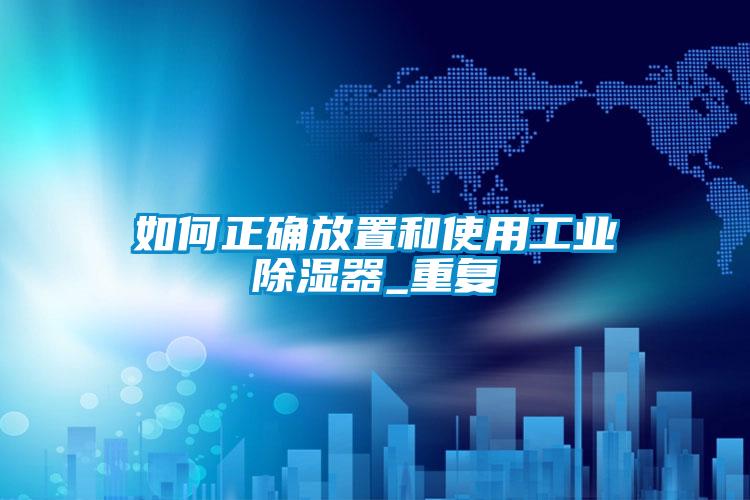 如何正确放置和使用工业除湿器_重复