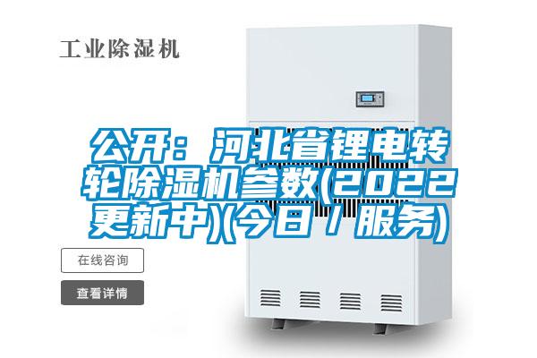 公开:河北省锂电转轮除湿机参数(2022更新中)(今日/服务)