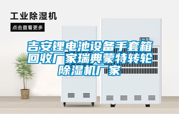 吉安锂电池设备手套箱回收厂家瑞典蒙特转轮除湿机厂家