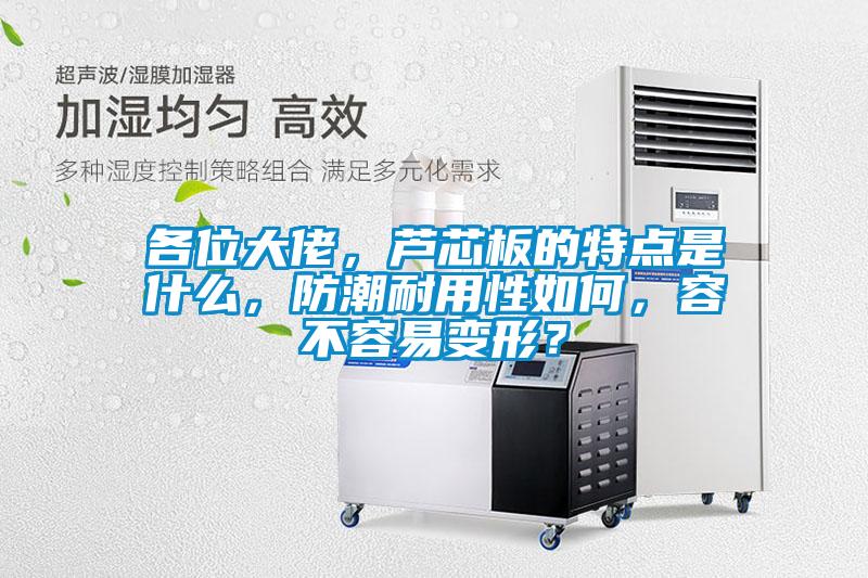 各位大佬，芦芯板的特点是什么，防潮耐用性如何，容不容易变形？