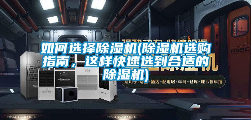 如何选择除湿机(除湿机选购指南，这样快速选到合适的除湿机)