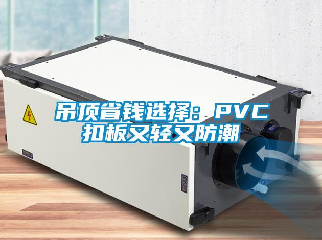 吊顶省钱选择：PVC扣板又轻又防潮