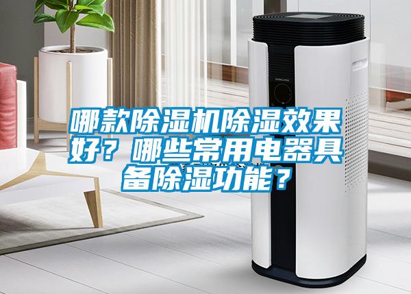 哪款除湿机除湿效果好？哪些常用电器具备除湿功能？