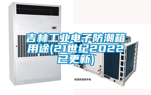 吉林工业电子防潮箱用途(21世纪2022已更新)