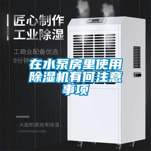 在水泵房里使用除湿机有何注意事项