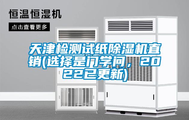 天津检测试纸除湿机直销(选择是门学问，2022已更新)