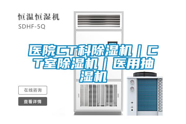 医院CT科除湿机｜CT室除湿机｜医用抽湿机