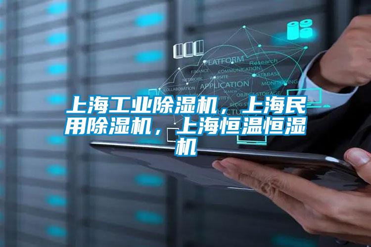 上海工业除湿机，上海民用除湿机，上海恒温恒湿机