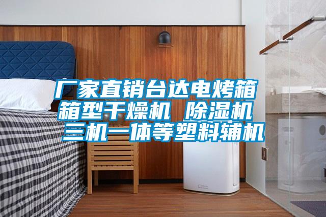 厂家直销台达电烤箱 箱型干燥机 除湿机 三机一体等塑料辅机