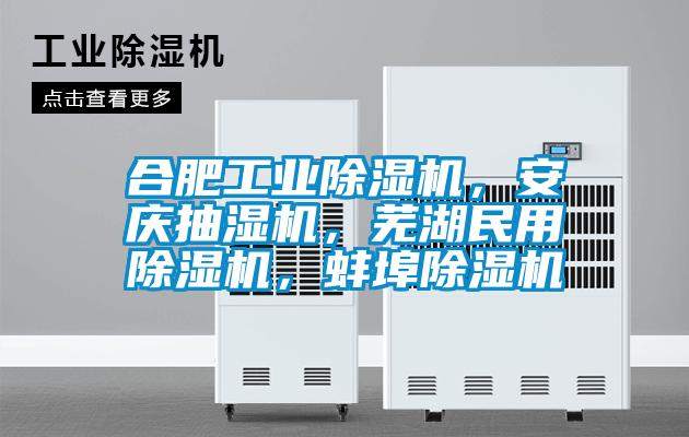 合肥工业除湿机,安庆抽湿机,芜湖民用除湿机,蚌埠除湿机