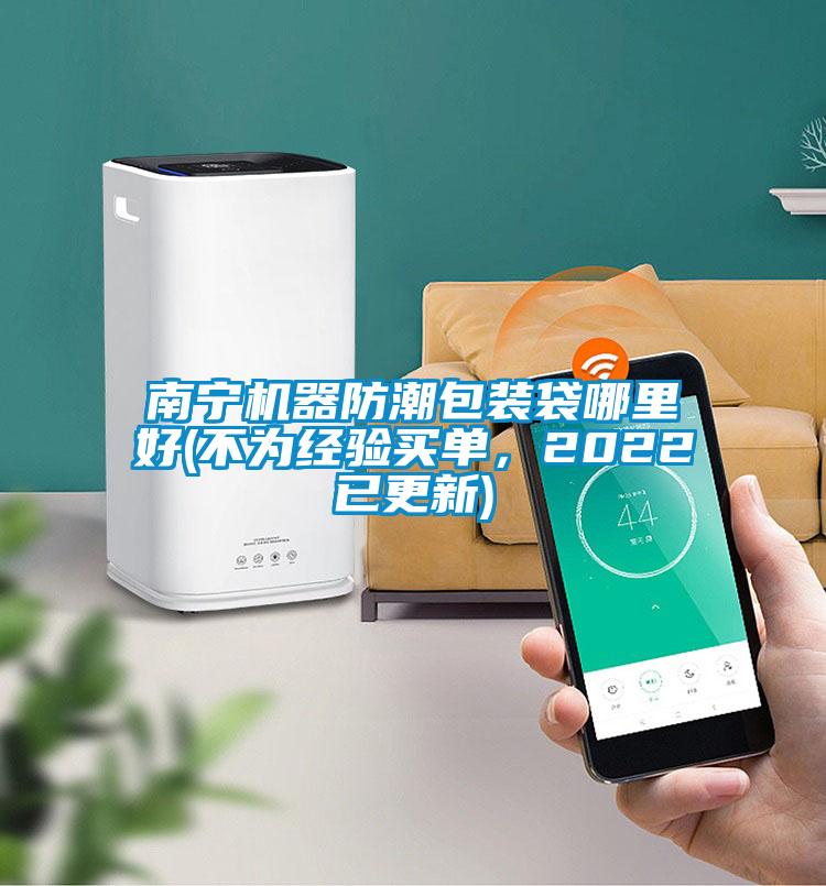 南宁机器防潮包装袋哪里好(不为经验买单,2022已更新)