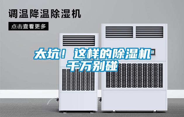 太坑！这样的除湿机千万别碰