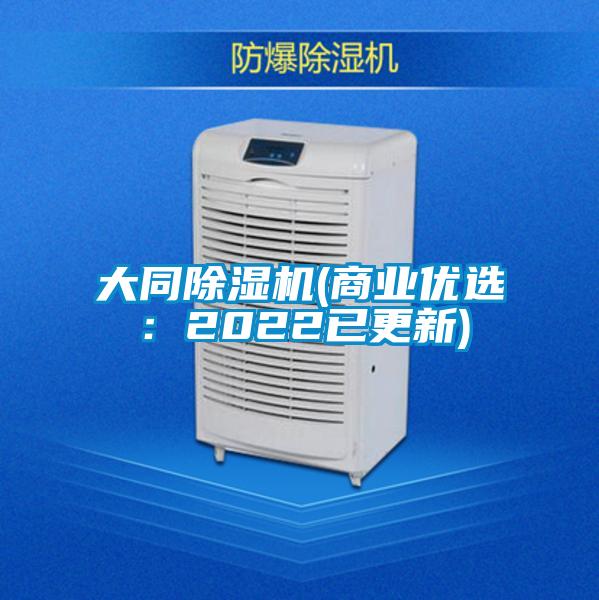 大同除湿机(商业优选：2022已更新)