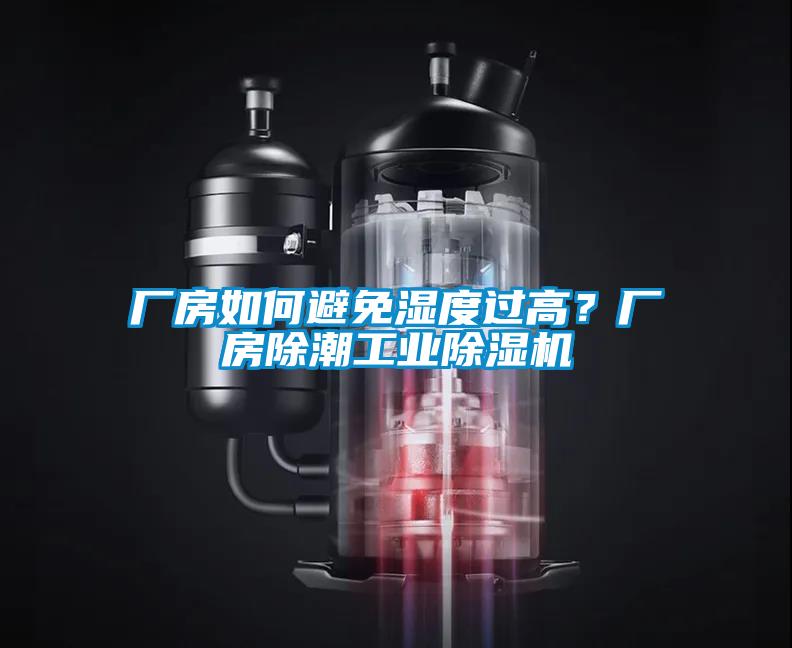 厂房如何避免湿度过高？厂房除潮工业除湿机