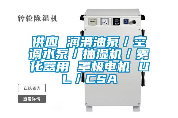 供应 润滑油泵／空调水泵／抽湿机／雾化器用 罩极电机 UL／CSA