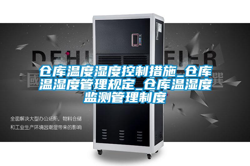 仓库温度湿度控制措施_仓库温湿度管理规定_仓库温湿度监测管理制度