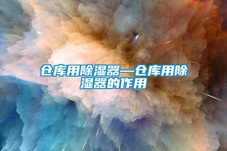 仓库用除湿器—仓库用除湿器的作用