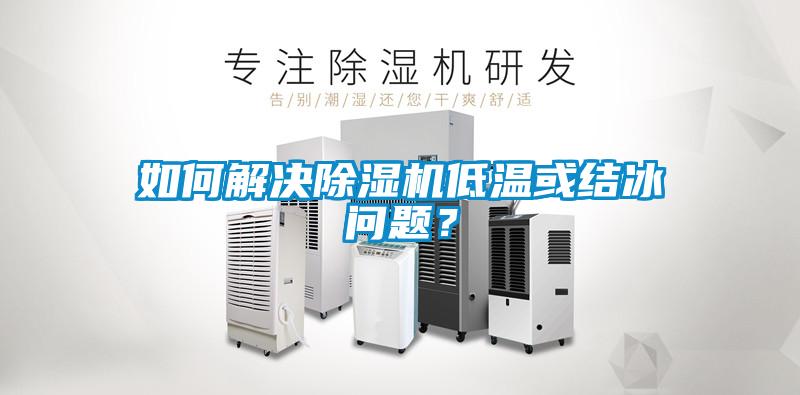 如何解决除湿机低温或结冰问题？