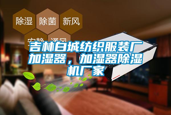 吉林白城纺织服装厂加湿器，加湿器除湿机厂家