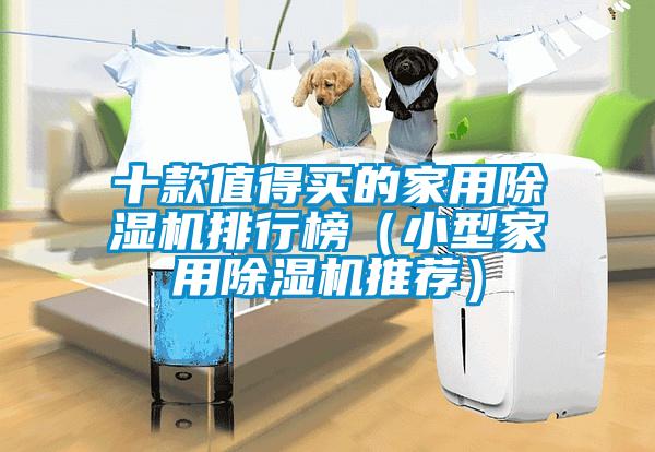 十款值得买的家用除湿机排行榜（小型家用除湿机推荐）