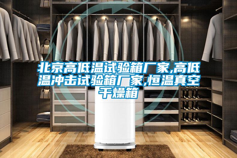 北京高低温试验箱厂家,高低温冲击试验箱厂家,恒温真空干燥箱