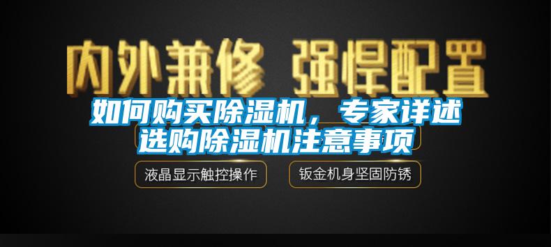 如何购买除湿机，专家详述选购除湿机注意事项