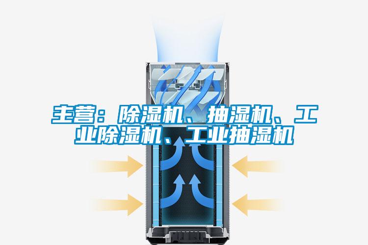 主营：除湿机、抽湿机、工业除湿机、工业抽湿机