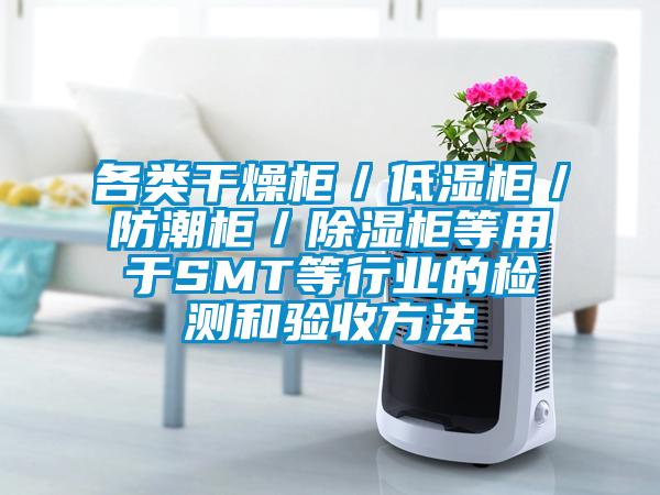 各类干燥柜/低湿柜/防潮柜/除湿柜等用于SMT等行业的检测和验收方法