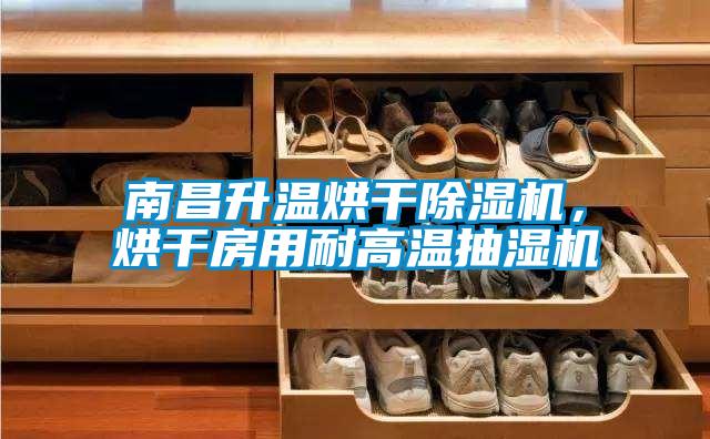 南昌升温烘干除湿机，烘干房用耐高温抽湿机