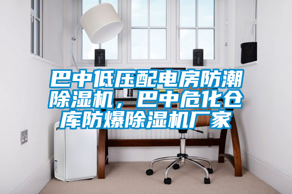 巴中低压配电房防潮除湿机，巴中危化仓库防爆除湿机厂家