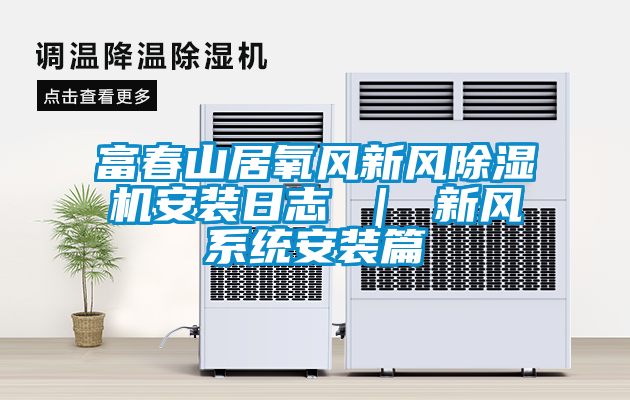 富春山居氧风新风除湿机安装日志 ｜ 新风系统安装篇