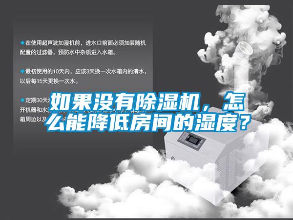 如果没有除湿机，怎么能降低房间的湿度？