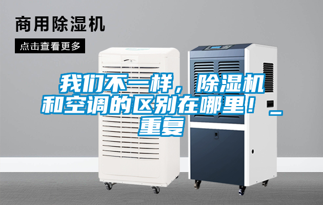 我们不一样，除湿机和空调的区别在哪里！_重复