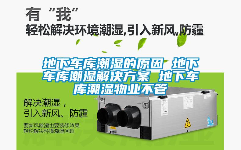 地下车库潮湿的原因 地下车库潮湿解决方案 地下车库潮湿物业不管