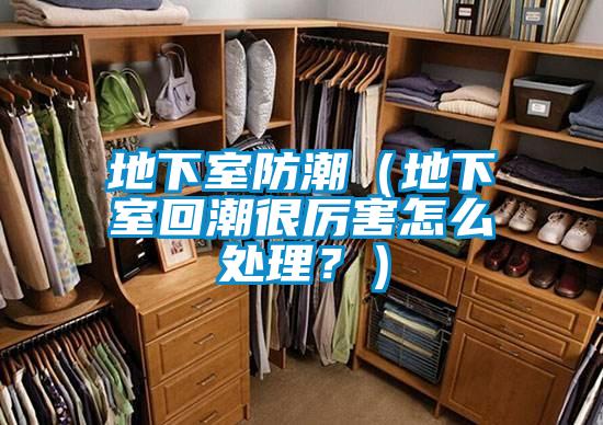 地下室防潮（地下室回潮很厉害怎么处理？）