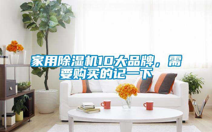 家用除湿机10大品牌，需要购买的记一下