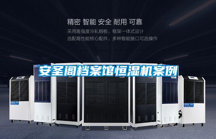 安圣阁档案馆恒湿机案例