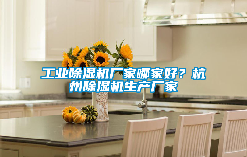 工业除湿机厂家哪家好？杭州除湿机生产厂家