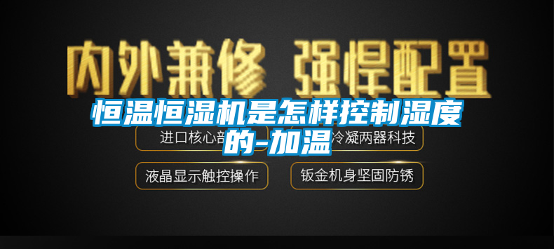 恒温恒湿机是怎样控制湿度的-加温