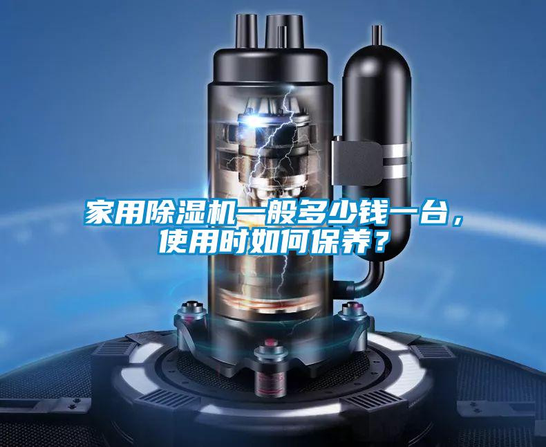 家用除湿机一般多少钱一台，使用时如何保养？