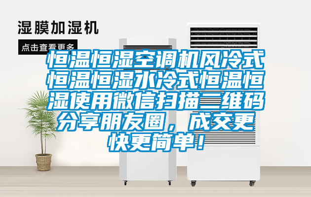 恒温恒湿空调机风冷式恒温恒湿水冷式恒温恒湿使用微信扫描二维码分享朋友圈，成交更快更简单！
