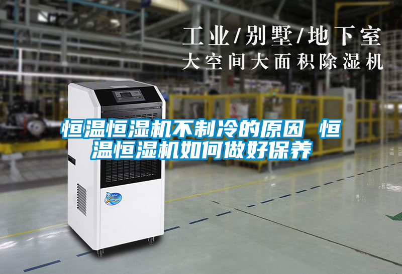 恒温恒湿机不制冷的原因 恒温恒湿机如何做好保养