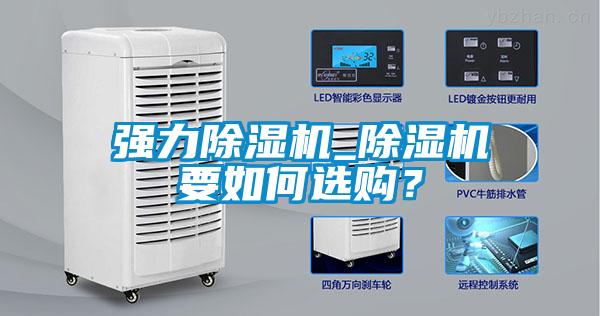 强力除湿机_除湿机要如何选购？