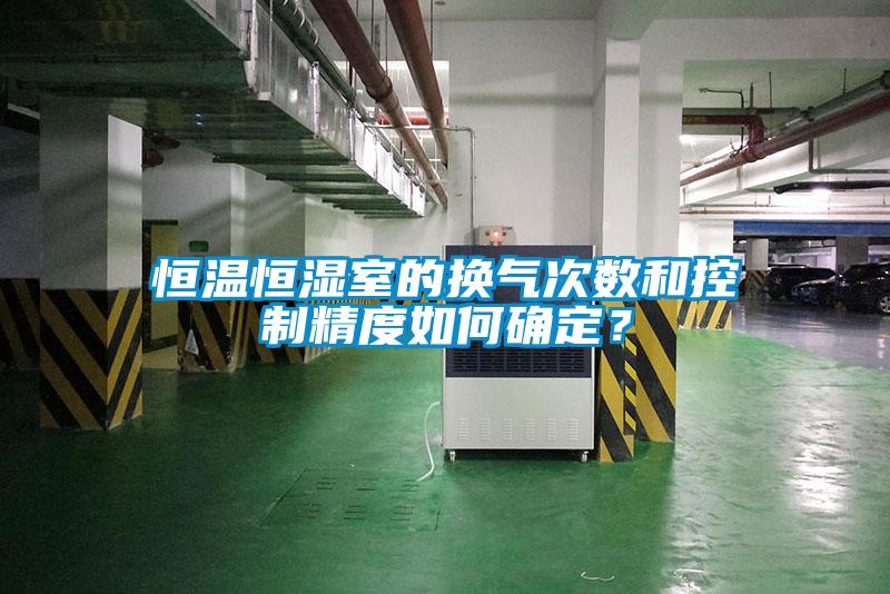 恒温恒湿室的换气次数和控制精度如何确定？