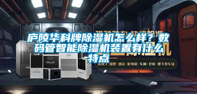 庐陵华科牌除湿机怎么样？数码管智能除湿机装置有什么特点